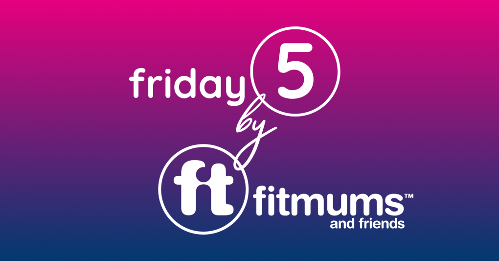 graphic reads Friday 5 by Fitmums & Friends